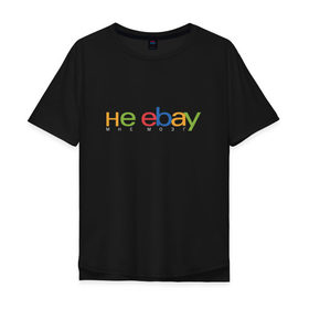 Мужская футболка хлопок Oversize с принтом не ebay мне мозг в Санкт-Петербурге, 100% хлопок | свободный крой, круглый ворот, “спинка” длиннее передней части | ebay | мат | шутка