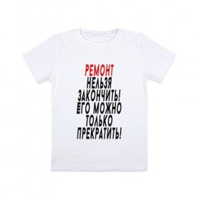 Детская футболка хлопок с принтом Ремонт нельзя закончить! в Санкт-Петербурге, 100% хлопок | круглый вырез горловины, полуприлегающий силуэт, длина до линии бедер | 12 августа | день строителя