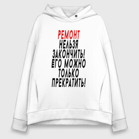 Женское худи Oversize хлопок с принтом Ремонт нельзя закончить! в Санкт-Петербурге, френч-терри — 70% хлопок, 30% полиэстер. Мягкий теплый начес внутри —100% хлопок | боковые карманы, эластичные манжеты и нижняя кромка, капюшон на магнитной кнопке | 12 августа | день строителя