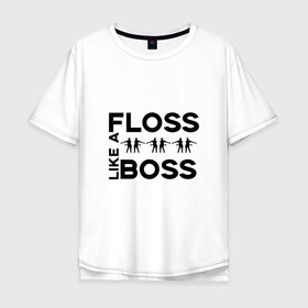 Мужская футболка хлопок Oversize с принтом Floss like a boss в Санкт-Петербурге, 100% хлопок | свободный крой, круглый ворот, “спинка” длиннее передней части | 