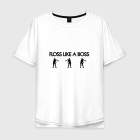 Мужская футболка хлопок Oversize с принтом Floss like a boss в Санкт-Петербурге, 100% хлопок | свободный крой, круглый ворот, “спинка” длиннее передней части | dance | floss like a boss | fortnite | swag | танец