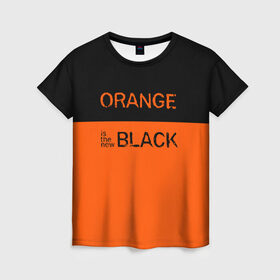 Женская футболка 3D с принтом Orange Is the New Black в Санкт-Петербурге, 100% полиэфир ( синтетическое хлопкоподобное полотно) | прямой крой, круглый вырез горловины, длина до линии бедер | orange is the new black | оранжевый  хит сезона