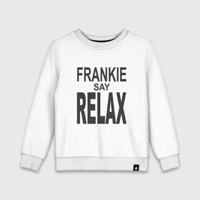 Детский свитшот хлопок с принтом Frankie say relax в Санкт-Петербурге, 100% хлопок | круглый вырез горловины, эластичные манжеты, пояс и воротник | 