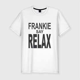 Мужская футболка премиум с принтом Frankie say relax в Санкт-Петербурге, 92% хлопок, 8% лайкра | приталенный силуэт, круглый вырез ворота, длина до линии бедра, короткий рукав | Тематика изображения на принте: 