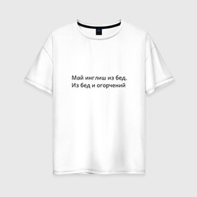 Женская футболка хлопок Oversize с принтом Май инглиш из бед в Санкт-Петербурге, 100% хлопок | свободный крой, круглый ворот, спущенный рукав, длина до линии бедер
 | из бед и огорчений | инглиш | май