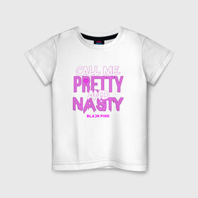 Детская футболка хлопок с принтом Call Me Pretty And Nasty в Санкт-Петербурге, 100% хлопок | круглый вырез горловины, полуприлегающий силуэт, длина до линии бедер | blackpink | k pop | music | блэк пинк | дженни | джису | лис | музыка | розэ