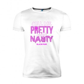 Мужская футболка премиум с принтом Call Me Pretty And Nasty в Санкт-Петербурге, 92% хлопок, 8% лайкра | приталенный силуэт, круглый вырез ворота, длина до линии бедра, короткий рукав | blackpink | k pop | music | блэк пинк | дженни | джису | лис | музыка | розэ