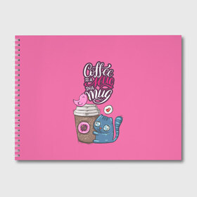 Альбом для рисования с принтом Coffee is a hug в Санкт-Петербурге, 100% бумага
 | матовая бумага, плотность 200 мг. | cat | coffee | food | love | кот | птичка