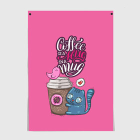 Постер с принтом Coffee is a hug в Санкт-Петербурге, 100% бумага
 | бумага, плотность 150 мг. Матовая, но за счет высокого коэффициента гладкости имеет небольшой блеск и дает на свету блики, но в отличии от глянцевой бумаги не покрыта лаком | cat | coffee | food | love | кот | птичка