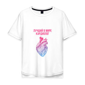 Мужская футболка хлопок Oversize с принтом кардиолог лучший в мире в Санкт-Петербурге, 100% хлопок | свободный крой, круглый ворот, “спинка” длиннее передней части | Тематика изображения на принте: cardiologist | кардиолог | кардиология