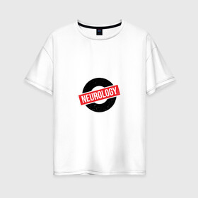 Женская футболка хлопок Oversize с принтом Неврология в Санкт-Петербурге, 100% хлопок | свободный крой, круглый ворот, спущенный рукав, длина до линии бедер
 | Тематика изображения на принте: 