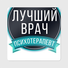 Магнит виниловый Квадрат с принтом Лучший психотерапевт в Санкт-Петербурге, полимерный материал с магнитным слоем | размер 9*9 см, закругленные углы | psychologist | психиатр | психиатрия | психолог | психотерапевт