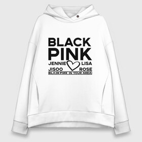 Женское худи Oversize хлопок с принтом BlackPink в Санкт-Петербурге, френч-терри — 70% хлопок, 30% полиэстер. Мягкий теплый начес внутри —100% хлопок | боковые карманы, эластичные манжеты и нижняя кромка, капюшон на магнитной кнопке | blackpink | in your area | k pop | music | группа | дженни | джису | лис | музыка | розэ