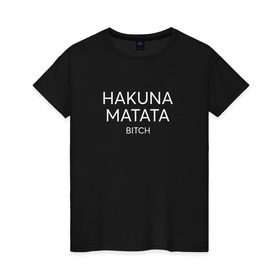 Женская футболка хлопок с принтом HAKUNA MATATA в Санкт-Петербурге, 100% хлопок | прямой крой, круглый вырез горловины, длина до линии бедер, слегка спущенное плечо | hakuna matata | надписи | пафосные