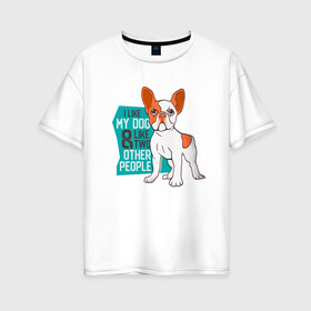 Женская футболка хлопок Oversize с принтом Я люблю мою собаку и еще двух в Санкт-Петербурге, 100% хлопок | свободный крой, круглый ворот, спущенный рукав, длина до линии бедер
 | dog | бульдог | с собакой | собака | собаки | собачка | французкий бульдог | французский бульдог