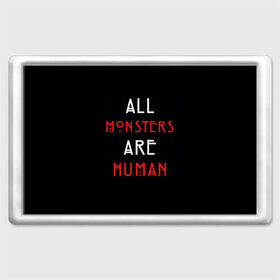 Магнит 45*70 с принтом All Monsters Are Human в Санкт-Петербурге, Пластик | Размер: 78*52 мм; Размер печати: 70*45 | all | american | are | horror | humans | monstars | series | story | американская | все | история | люди | монстры | сериал | сериалы | ужасов | ужасы
