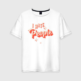Женская футболка хлопок Oversize с принтом I Hate People в Санкт-Петербурге, 100% хлопок | свободный крой, круглый ворот, спущенный рукав, длина до линии бедер
 | art | pin | pop | retro | арт | людей | люди | ненавижу | ненависть | пин | поп | ретро