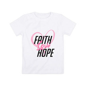 Детская футболка хлопок с принтом Faith Love Hope в Санкт-Петербурге, 100% хлопок | круглый вырез горловины, полуприлегающий силуэт, длина до линии бедер | Тематика изображения на принте: 