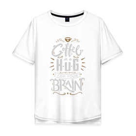 Мужская футболка хлопок Oversize с принтом Coffee is a hug for you brain в Санкт-Петербурге, 100% хлопок | свободный крой, круглый ворот, “спинка” длиннее передней части | brain | coffe | coffee is a hug for you brain | каллиграфия | кофе | минимализм | мозг | надпись | текст | фраза | шрифт