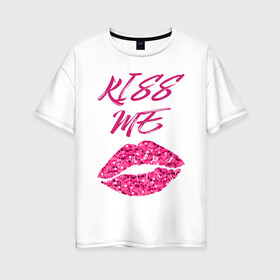 Женская футболка хлопок Oversize с принтом Kiss me в Санкт-Петербурге, 100% хлопок | свободный крой, круглый ворот, спущенный рукав, длина до линии бедер
 | блеск | губы | поцелуй | розовый