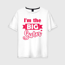 Женская футболка хлопок Oversize с принтом Big Sister в Санкт-Петербурге, 100% хлопок | свободный крой, круглый ворот, спущенный рукав, длина до линии бедер
 | Тематика изображения на принте: big sister | большая сестра | девочке | малышка | ребенку | сестра | сестры | старшая сестра