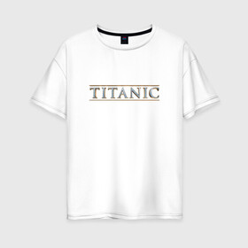 Женская футболка хлопок Oversize с принтом Титаник Лого в Санкт-Петербурге, 100% хлопок | свободный крой, круглый ворот, спущенный рукав, длина до линии бедер
 | titanic | титаник
