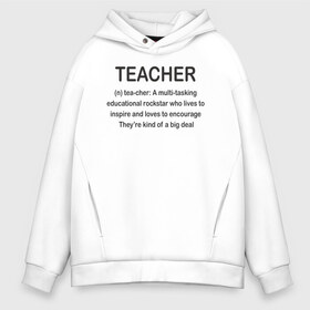 Мужское худи Oversize хлопок с принтом Teacher в Санкт-Петербурге, френч-терри — 70% хлопок, 30% полиэстер. Мягкий теплый начес внутри —100% хлопок | боковые карманы, эластичные манжеты и нижняя кромка, капюшон на магнитной кнопке | Тематика изображения на принте: классный | колледж | наставник | образование | педагог | руководитель | училище. преподаватель | учитель | школа