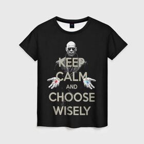 Женская футболка 3D с принтом Keep calm and choose wisely в Санкт-Петербурге, 100% полиэфир ( синтетическое хлопкоподобное полотно) | прямой крой, круглый вырез горловины, длина до линии бедер | art | film | keep calm | matrix | neo | ttdwakeupneo | выбирай с умом | выбор | кип калм | красная | матрица | морфиус | нео | пилюли | реальность | руки | синяя | тринити | черный