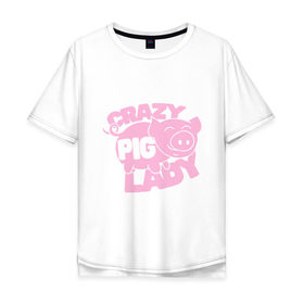 Мужская футболка хлопок Oversize с принтом Crazy Pig Lady в Санкт-Петербурге, 100% хлопок | свободный крой, круглый ворот, “спинка” длиннее передней части | 