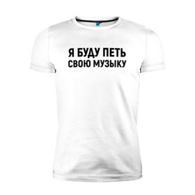 Мужская футболка премиум с принтом Я буду петь свою музыку в Санкт-Петербурге, 92% хлопок, 8% лайкра | приталенный силуэт, круглый вырез ворота, длина до линии бедра, короткий рукав | хаски