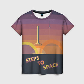 Женская футболка 3D с принтом STEPS TO SPACE в Санкт-Петербурге, 100% полиэфир ( синтетическое хлопкоподобное полотно) | прямой крой, круглый вырез горловины, длина до линии бедер | elon musk | falcon 9 | spacex | илон маск | ступень ракеты