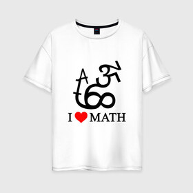 Женская футболка хлопок Oversize с принтом Я люблю математику в Санкт-Петербурге, 100% хлопок | свободный крой, круглый ворот, спущенный рукав, длина до линии бедер
 | математика | цифры | числа
