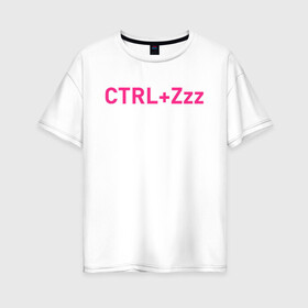 Женская футболка хлопок Oversize с принтом Ctrl+Z в Санкт-Петербурге, 100% хлопок | свободный крой, круглый ворот, спущенный рукав, длина до линии бедер
 | кирилл бледный | пошлая молли