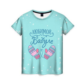 Женская футболка 3D с принтом Любимой бабуле в Санкт-Петербурге, 100% полиэфир ( синтетическое хлопкоподобное полотно) | прямой крой, круглый вырез горловины, длина до линии бедер | ба | баба | бабуля | бабушка | бабушке | варежки | зима | любимой бабуле | новый год | подарок | подарок бабушке | прикольный подарок бабе | снег | снежинки