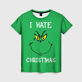 Женская футболка 3D с принтом I hate christmas в Санкт-Петербурге, 100% полиэфир ( синтетическое хлопкоподобное полотно) | прямой крой, круглый вырез горловины, длина до линии бедер | grinch | гринч | новый год | рождество