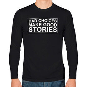 Мужской лонгслив хлопок с принтом Bad choices make good stories в Санкт-Петербурге, 100% хлопок |  | английский | выбор | высказывание | делает | истории | приключения | хорошие | цитата