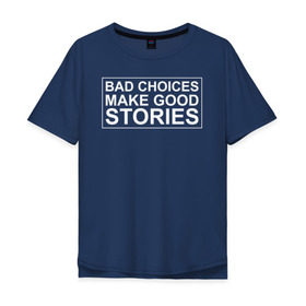 Мужская футболка хлопок Oversize с принтом Bad choices make good stories в Санкт-Петербурге, 100% хлопок | свободный крой, круглый ворот, “спинка” длиннее передней части | Тематика изображения на принте: английский | выбор | высказывание | делает | истории | приключения | хорошие | цитата