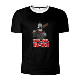 Мужская футболка 3D спортивная с принтом Bender. Kill All Humans в Санкт-Петербурге, 100% полиэстер с улучшенными характеристиками | приталенный силуэт, круглая горловина, широкие плечи, сужается к линии бедра | Тематика изображения на принте: бендер | футурама