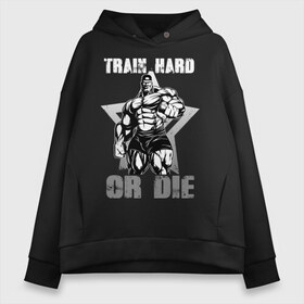 Женское худи Oversize хлопок с принтом Train hard or die в Санкт-Петербурге, френч-терри — 70% хлопок, 30% полиэстер. Мягкий теплый начес внутри —100% хлопок | боковые карманы, эластичные манжеты и нижняя кромка, капюшон на магнитной кнопке | gym | train hard or die | кач | качок | тренировка | трень или умри