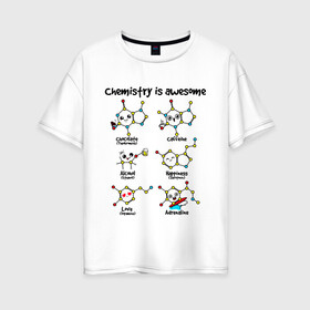 Женская футболка хлопок Oversize с принтом Chemistry is awesome в Санкт-Петербурге, 100% хлопок | свободный крой, круглый ворот, спущенный рукав, длина до линии бедер
 | adrenaline | alcohol | caffeine | chocolate | happiness | love | адреналин | атомы | кофеин | любовь | молекулы | потрясающая. наука | связи | счастье | удивительная | химия | шоколад