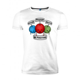 Мужская футболка премиум с принтом Be positive! в Санкт-Петербурге, 92% хлопок, 8% лайкра | приталенный силуэт, круглый вырез ворота, длина до линии бедра, короткий рукав | electron | neutron | proton | атомы | молекулы | негатив | нейтрон | позитив | протон | физика | частицы | электрон