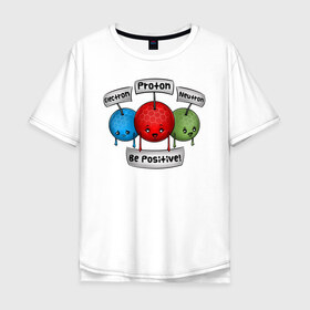 Мужская футболка хлопок Oversize с принтом Be positive! в Санкт-Петербурге, 100% хлопок | свободный крой, круглый ворот, “спинка” длиннее передней части | Тематика изображения на принте: electron | neutron | proton | атомы | молекулы | негатив | нейтрон | позитив | протон | физика | частицы | электрон