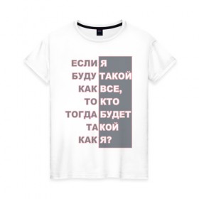 Женская футболка хлопок с принтом Ни такой как все в Санкт-Петербурге, 100% хлопок | прямой крой, круглый вырез горловины, длина до линии бедер, слегка спущенное плечо | высказывания | пафос | цинизм | цитаты | эгоизм. индивидуальность
