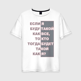 Женская футболка хлопок Oversize с принтом Ни такой как все в Санкт-Петербурге, 100% хлопок | свободный крой, круглый ворот, спущенный рукав, длина до линии бедер
 | высказывания | пафос | цинизм | цитаты | эгоизм. индивидуальность