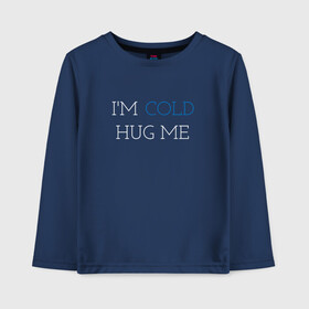 Детский лонгслив хлопок с принтом Im cold Hug me в Санкт-Петербурге, 100% хлопок | круглый вырез горловины, полуприлегающий силуэт, длина до линии бедер | love | trend | любовь | мода | надписи | обнимашки