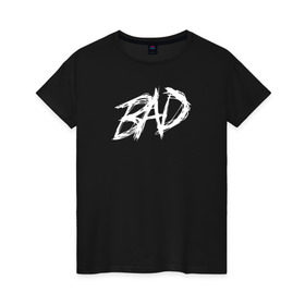 Женская футболка хлопок с принтом XXXTENTACION - BAD в Санкт-Петербурге, 100% хлопок | прямой крой, круглый вырез горловины, длина до линии бедер, слегка спущенное плечо | bad | dead | death | rap | rip | usa | xxxtentacion | зарубежный реп | реп