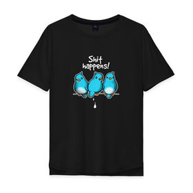 Мужская футболка хлопок Oversize с принтом Shit Happens в Санкт-Петербурге, 100% хлопок | свободный крой, круглый ворот, “спинка” длиннее передней части | воробей | голубь | лапочка | милашка | милый | мимими | надпись | птица | птицы | птичка | юмор