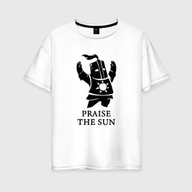 Женская футболка хлопок Oversize с принтом DARK SOULS в Санкт-Петербурге, 100% хлопок | свободный крой, круглый ворот, спущенный рукав, длина до линии бедер
 | dark souls | game | gamer | knight | play | player | praise the sun | дарк соулс | доспехи | игры | надпись | рыцарь | темные души