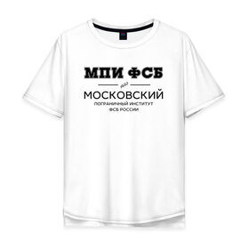 Мужская футболка хлопок Oversize с принтом МПИ ФСБ в Санкт-Петербурге, 100% хлопок | свободный крой, круглый ворот, “спинка” длиннее передней части | border guard institute | институт | студент | универ | университет