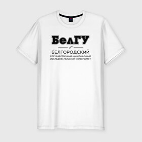 Мужская футболка премиум с принтом БелГУ в Санкт-Петербурге, 92% хлопок, 8% лайкра | приталенный силуэт, круглый вырез ворота, длина до линии бедра, короткий рукав | 